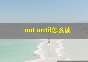 not until怎么读